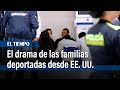 El drama de las familias deportadas desde EE.UU. | El Tiempo