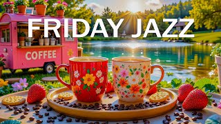 Friday Morning Jazz  - Positive Energy Piano Jazz Music \u0026 Soft Bossa Nova instrumental for Relax