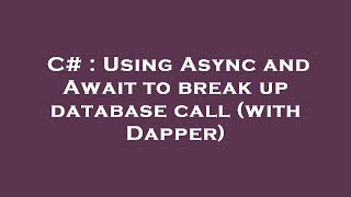 C# : Using Async and Await to break up database call (with Dapper)