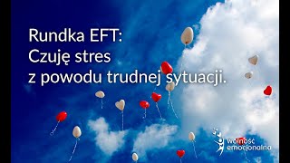 Metoda EFT - Rundka EFT: Czuję stres z powodu trudnej sytuacji.