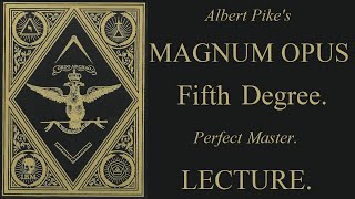 5th Degree Lecture - Perfect Master - Magnum Opus - Albert Pike