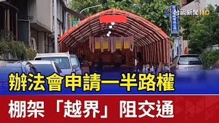 辦法會申請一半路權 棚架「越界」阻交通