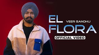 El Flora : Veer Sandhu (Official Video) | Latest Punjabi Songs 2023 | New Punjabi Songs 2023