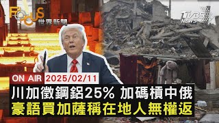 【LIVE】20250211川普簽了! 行政命令加徵所有進口鋼鋁25%關稅 加碼「加工後成品」要槓中國大陸、俄羅斯 發豪語「買」加薩還說在地人無權重返家園｜FOCUS世界新聞