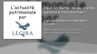 Peut-on hériter de ses grands parents à moindre frais ?