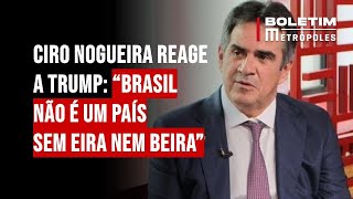 Ciro Nogueira reage a Trump: “Brasil não é um país sem eira nem beira”