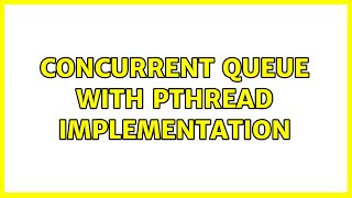Concurrent queue with pthread implementation (3 Solutions!!)