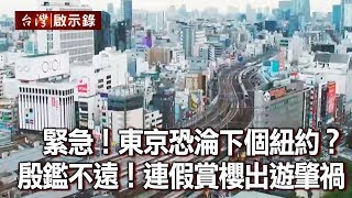 緊急狀態！東京恐淪下個紐約？ 殷鑑不遠！ 三月連假賞櫻出遊肇禍？【台灣啟示錄】20200412｜洪培翔