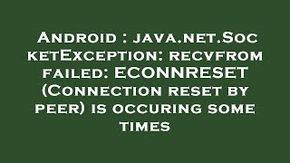 Android : java.net.SocketException: recvfrom failed: ECONNRESET (Connection reset by peer) is occuri
