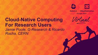 Cloud-Native Computing For Research Users - Jamie Poole, G-Research \u0026 Ricardo Rocha, CERN