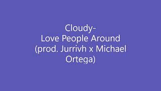 Cloudy- Love People Around (prod. Jurrivh x Michael Ortega)