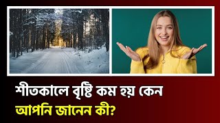 শীতকালে বৃষ্টি কম হয় কেন? Why is there less rain in winter?