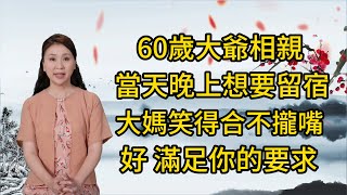 65歲大爺相親，當天晚上想要留宿，大媽笑得合不攏嘴：滿足要求#情感故事 #為人處世 #生活經驗 #今夜故事