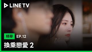 【換乘戀愛2】EP12精華：元斌、知秀 親身示範最好的分手 | LINE TV 共享追劇生活