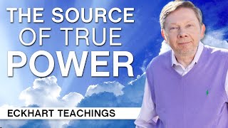 The Source of True Power | Eckhart Teachings