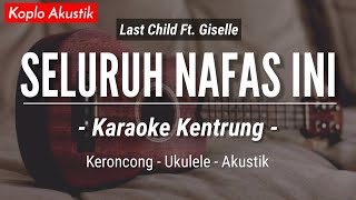 Seluruh Nafas Ini (KARAOKE KENTRUNG) - Last Child Ft. Giselle (Keroncong Modern | Koplo Akustik)