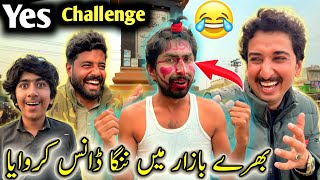 Saying Yes Challenge 🤣😱 Bhary Bazar Main Nanga Dance Karwaya🤣🤣🤣