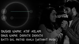 Dekhte Dekhte Song (Without Music Vocals Only) | Batti Gul Meter Chalu | Atif Aslam