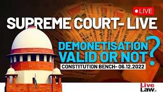 SUPREME COURT- LIVE-DEMONETISATION VALID OR NOT?  CONSTITUTION BENCH HEARING (COURT 3)- 6.12.2022