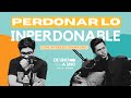 Perdonar Lo IMPERDONABLE | Alfredo Camacho | E34