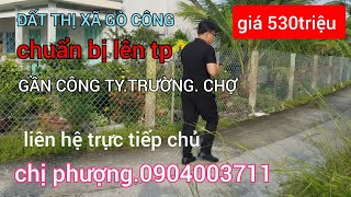 M481🍏 ĐẤT THỊ XÃ GÒ CÔNG. GẦN TRƯỜNG CHỢ CÔNG TY.GIÁ 530TRIỆU.