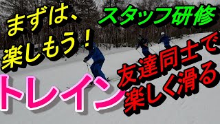 トレイン・スタッフ研修最終章、楽しく滑ろう！