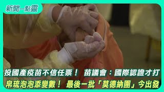 【新聞一點靈】投國產疫苗不信任票！ 苗議會：國際認證才打　帛琉泡泡添變數！ 最後一批「莫德納團」今出發