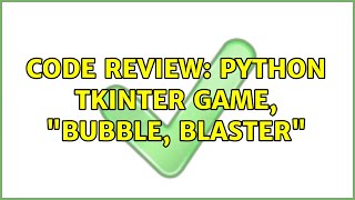 Code Review: Python Tkinter game, "Bubble, Blaster" (4 Solutions!!)