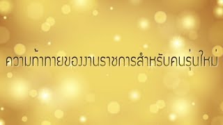 เลขาธิการ ก.พ. - ความท้าทายของงานราชการสำหรับคนรุ่นใหม่