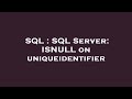 SQL : SQL Server: ISNULL on uniqueidentifier