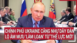 Thời sự quốc tế 1/2: Chính phủ Ukraine căng như dây đàn lộ âm mưu ‘làm loạn’ từ 'thế lực mới’