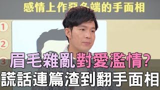 【精華版】眉毛雜亂對愛濫情？謊話連篇渣到翻手面相！