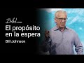 El propósito en la espera | Bill Johnson | 18 AGO 2024