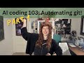 AI Coding 103: Automating Git! Part 1 (a fun beginner friendly overview)
