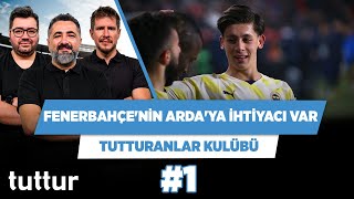 Arda Güler genç diye değil, Fenerbahçe'nin ihtiyacı var diye oynamalı | Tutturanlar Kulübü #1