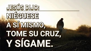 NIEGUESE A SI MISMO, TOME SU CRUZ Y SIGAME