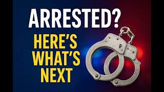Arrested? What REALLY Happens in the First 24 Hours