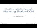 I Don’t Need No Stinkin’ Framework - Mastering Shadow DOM - Martine Dowden
