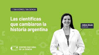 Tan viernes, tan ciencia | Las científicas que cambiaron la historia argentina