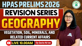 Geography: Vegetation, Soil, Minerals, and Related Current Affairs | Class-15 | HPAS Prelims 2025