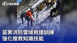 苗栗消防雪域救援訓練 強化搜救知識技能｜20240306 公視晚間新聞