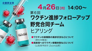 2021年4月26日 第6回「ワクチン進捗フォローアップ野党合同チーム」ヒアリング