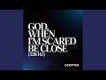 God, When I'm Scared Be Close