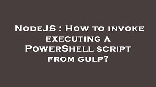 NodeJS : How to invoke executing a PowerShell script from gulp?