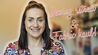 Sewing retreat \u0026 Fabric haul - June 2019