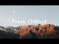 Fresh Chillout Playlist 🌊 Feel-Good House