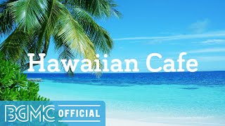 Hawaiian Cafe: Relaxing Hawaiian Music Instrumental to Wake Up, Relax, Unwind, Study