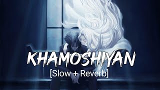 Khamoshiyan [Slow + Reverb] - Lyrics |Arijit Singh|Ali Fazal, Sapna Pabbi Gurmee