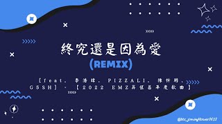 終究還是因為愛 (REMIX) 版本 [feat. 李浩瑋, PIZZALI, 陳忻玥, G5SH]  繁中歌詞