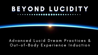 Beyond Lucidity - Advanced Lucid Dream Practices & Out-of-Body Experience Induction